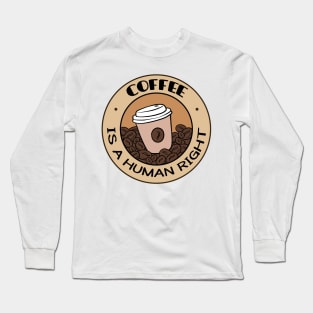 Coffee Is A Human Right Long Sleeve T-Shirt